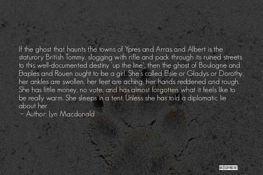 Lyn Macdonald Quotes: If The Ghost That Haunts The Towns Of Ypres And Arras And Albert Is The Staturory British Tommy, Slogging With