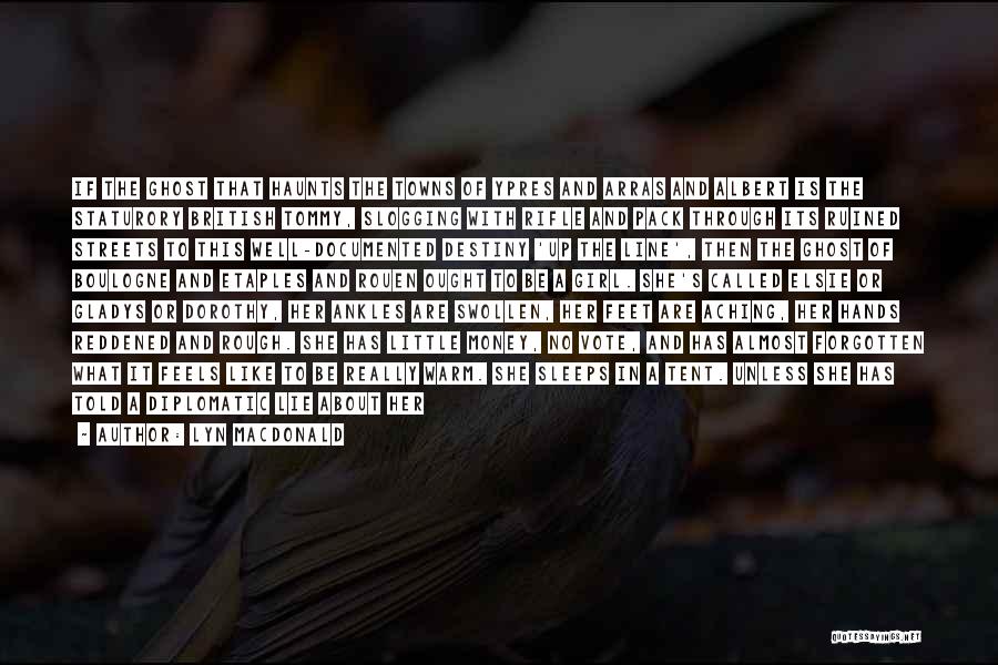 Lyn Macdonald Quotes: If The Ghost That Haunts The Towns Of Ypres And Arras And Albert Is The Staturory British Tommy, Slogging With