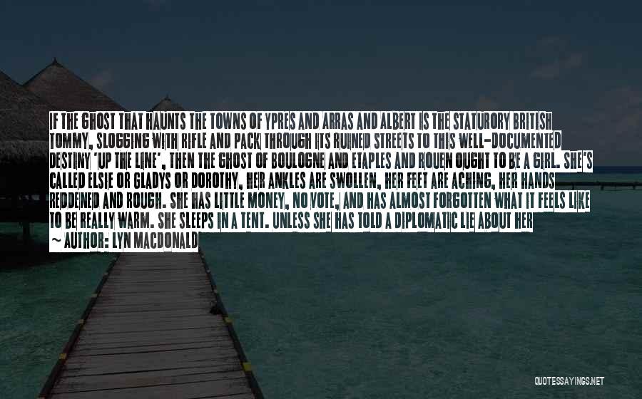 Lyn Macdonald Quotes: If The Ghost That Haunts The Towns Of Ypres And Arras And Albert Is The Staturory British Tommy, Slogging With