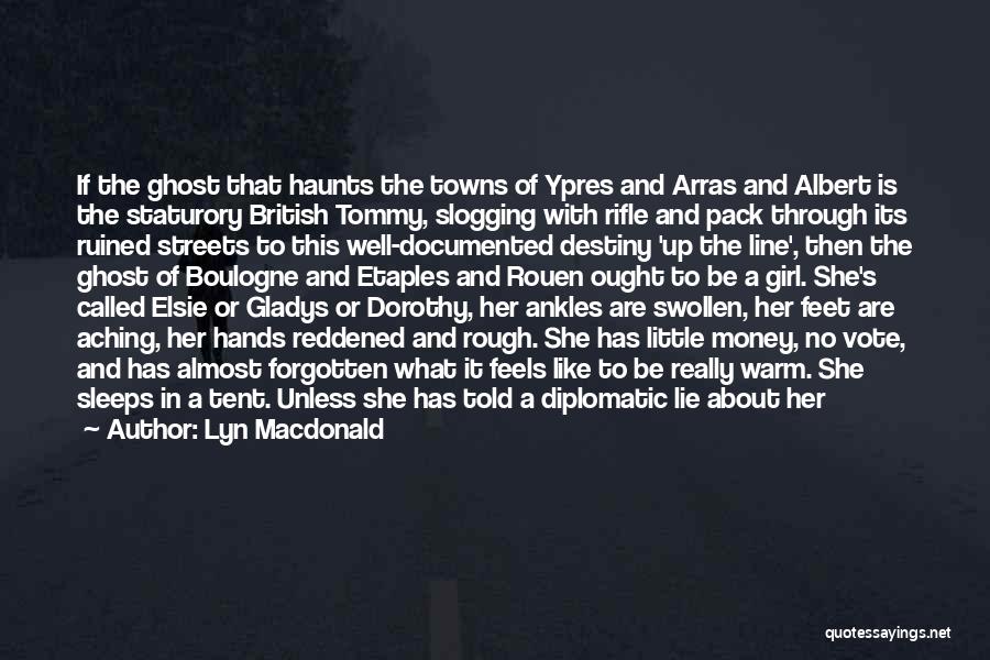 Lyn Macdonald Quotes: If The Ghost That Haunts The Towns Of Ypres And Arras And Albert Is The Staturory British Tommy, Slogging With