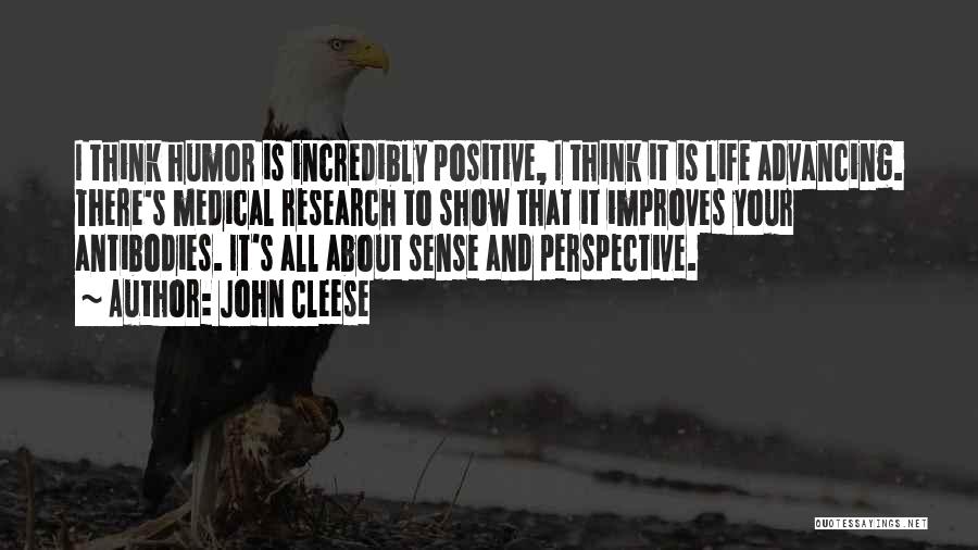 John Cleese Quotes: I Think Humor Is Incredibly Positive, I Think It Is Life Advancing. There's Medical Research To Show That It Improves