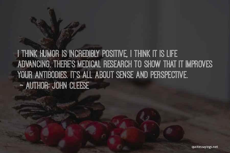 John Cleese Quotes: I Think Humor Is Incredibly Positive, I Think It Is Life Advancing. There's Medical Research To Show That It Improves