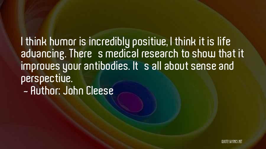 John Cleese Quotes: I Think Humor Is Incredibly Positive, I Think It Is Life Advancing. There's Medical Research To Show That It Improves