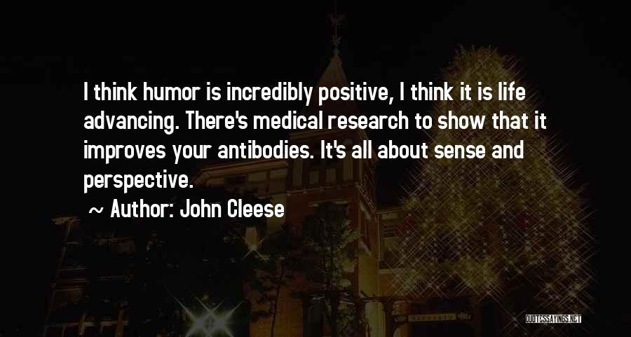 John Cleese Quotes: I Think Humor Is Incredibly Positive, I Think It Is Life Advancing. There's Medical Research To Show That It Improves