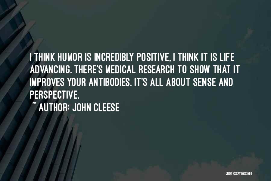 John Cleese Quotes: I Think Humor Is Incredibly Positive, I Think It Is Life Advancing. There's Medical Research To Show That It Improves
