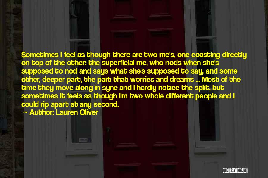 Lauren Oliver Quotes: Sometimes I Feel As Though There Are Two Me's, One Coasting Directly On Top Of The Other: The Superficial Me,