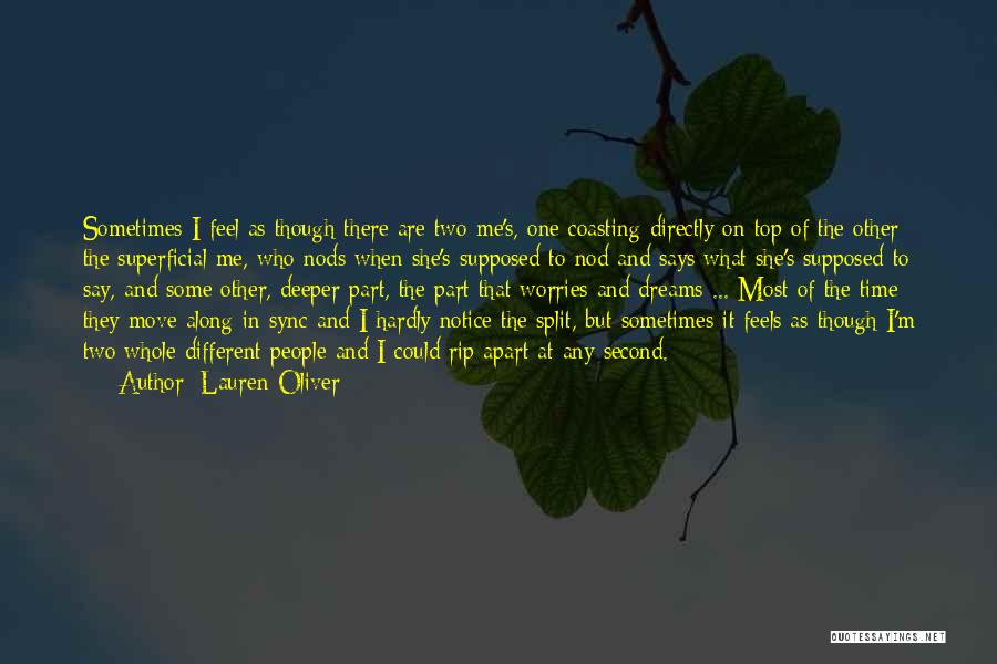 Lauren Oliver Quotes: Sometimes I Feel As Though There Are Two Me's, One Coasting Directly On Top Of The Other: The Superficial Me,