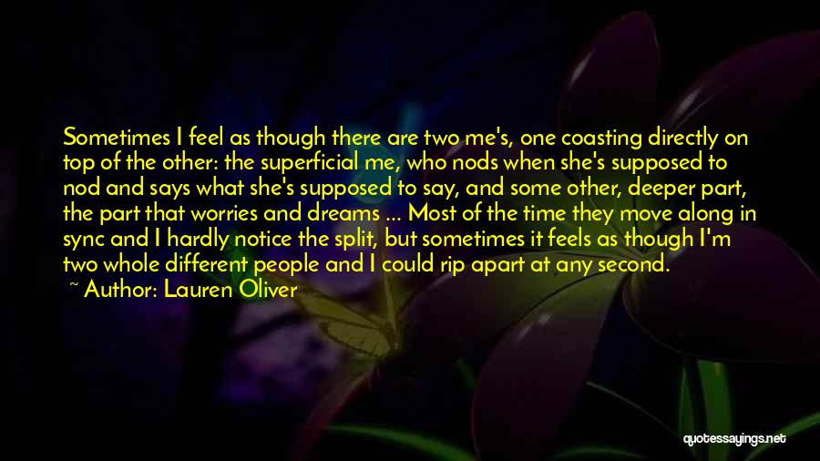 Lauren Oliver Quotes: Sometimes I Feel As Though There Are Two Me's, One Coasting Directly On Top Of The Other: The Superficial Me,