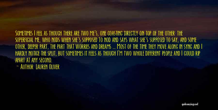 Lauren Oliver Quotes: Sometimes I Feel As Though There Are Two Me's, One Coasting Directly On Top Of The Other: The Superficial Me,