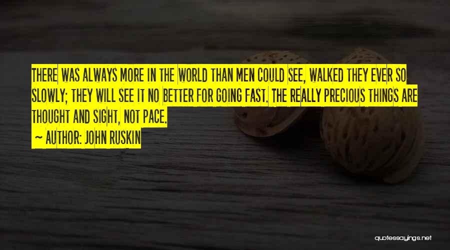 John Ruskin Quotes: There Was Always More In The World Than Men Could See, Walked They Ever So Slowly; They Will See It