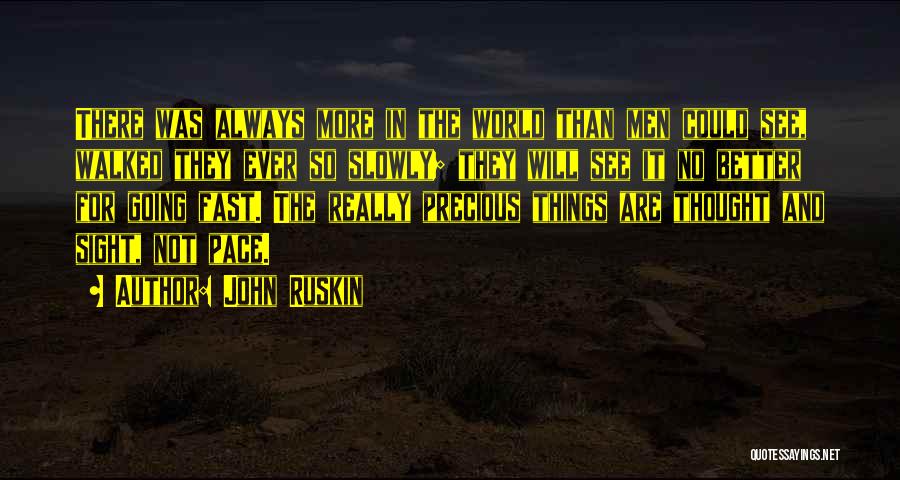 John Ruskin Quotes: There Was Always More In The World Than Men Could See, Walked They Ever So Slowly; They Will See It