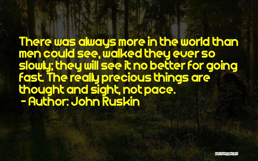 John Ruskin Quotes: There Was Always More In The World Than Men Could See, Walked They Ever So Slowly; They Will See It