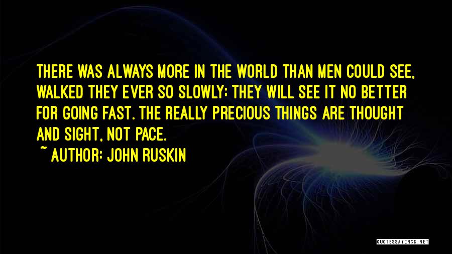 John Ruskin Quotes: There Was Always More In The World Than Men Could See, Walked They Ever So Slowly; They Will See It