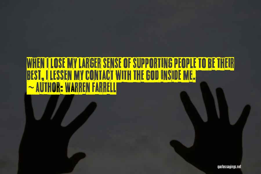 Warren Farrell Quotes: When I Lose My Larger Sense Of Supporting People To Be Their Best, I Lessen My Contact With The God