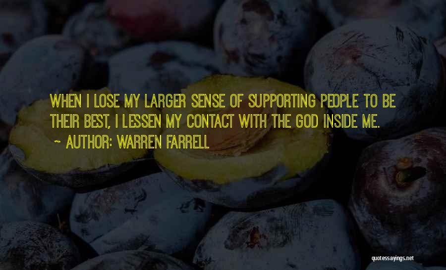 Warren Farrell Quotes: When I Lose My Larger Sense Of Supporting People To Be Their Best, I Lessen My Contact With The God