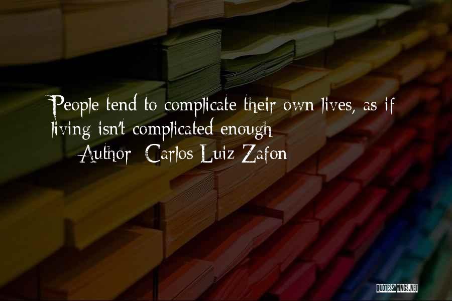 Carlos Luiz Zafon Quotes: People Tend To Complicate Their Own Lives, As If Living Isn't Complicated Enough
