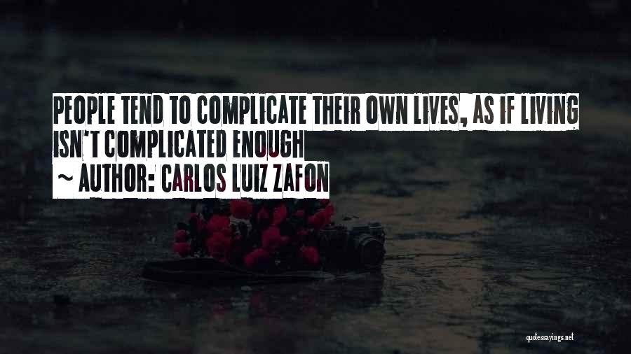Carlos Luiz Zafon Quotes: People Tend To Complicate Their Own Lives, As If Living Isn't Complicated Enough