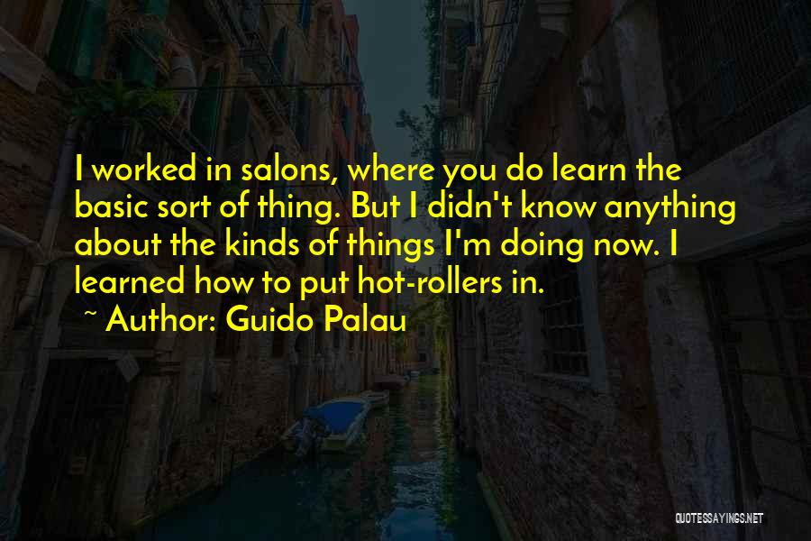 Guido Palau Quotes: I Worked In Salons, Where You Do Learn The Basic Sort Of Thing. But I Didn't Know Anything About The