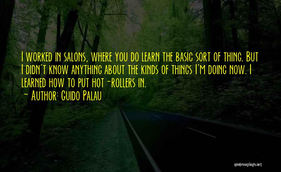 Guido Palau Quotes: I Worked In Salons, Where You Do Learn The Basic Sort Of Thing. But I Didn't Know Anything About The