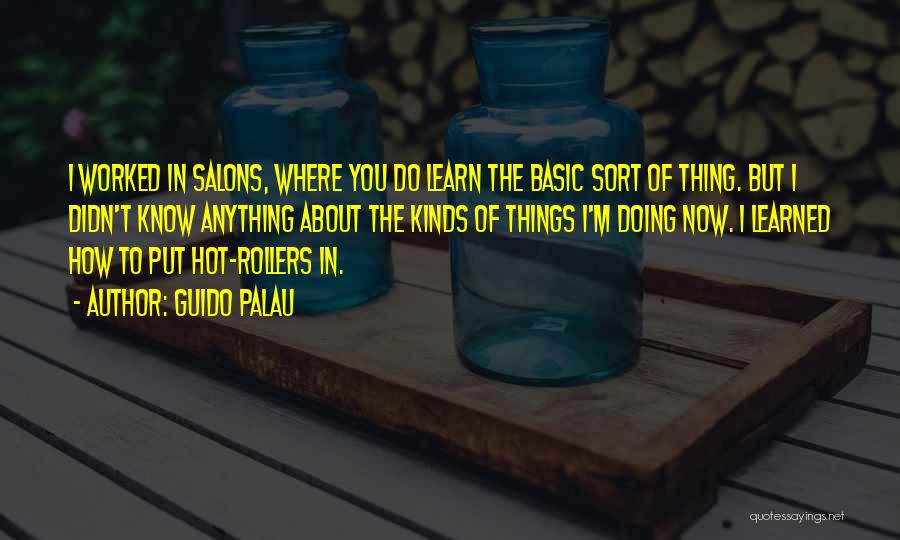 Guido Palau Quotes: I Worked In Salons, Where You Do Learn The Basic Sort Of Thing. But I Didn't Know Anything About The