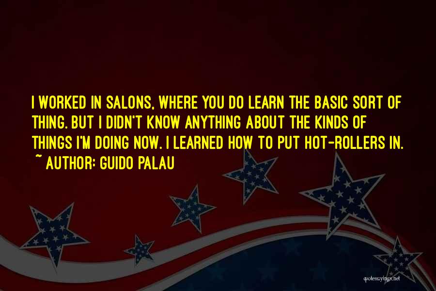 Guido Palau Quotes: I Worked In Salons, Where You Do Learn The Basic Sort Of Thing. But I Didn't Know Anything About The