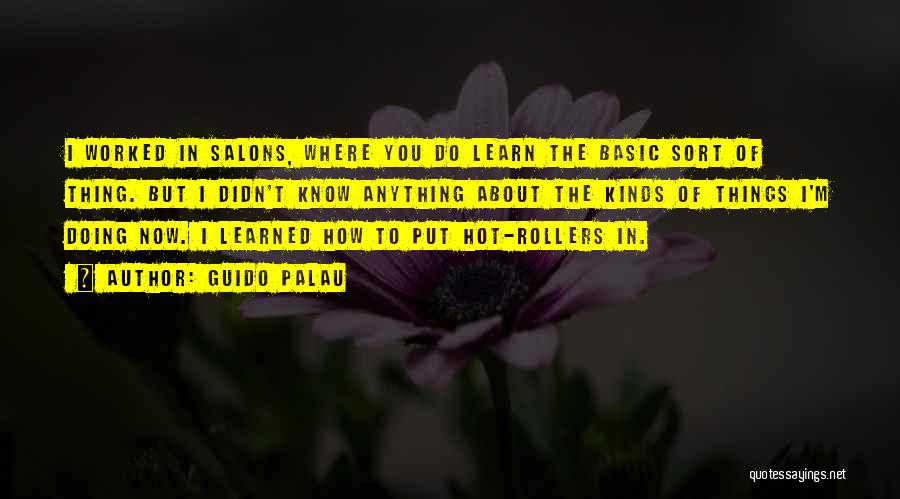 Guido Palau Quotes: I Worked In Salons, Where You Do Learn The Basic Sort Of Thing. But I Didn't Know Anything About The