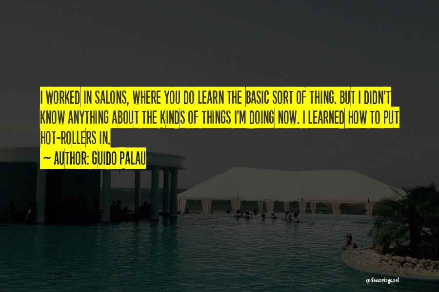 Guido Palau Quotes: I Worked In Salons, Where You Do Learn The Basic Sort Of Thing. But I Didn't Know Anything About The