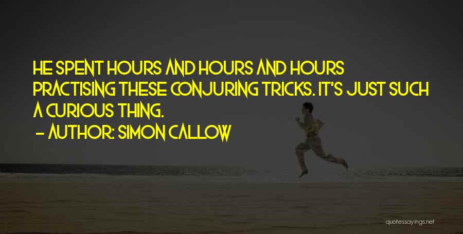 Simon Callow Quotes: He Spent Hours And Hours And Hours Practising These Conjuring Tricks. It's Just Such A Curious Thing.