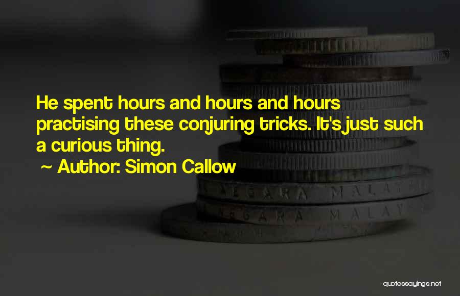 Simon Callow Quotes: He Spent Hours And Hours And Hours Practising These Conjuring Tricks. It's Just Such A Curious Thing.