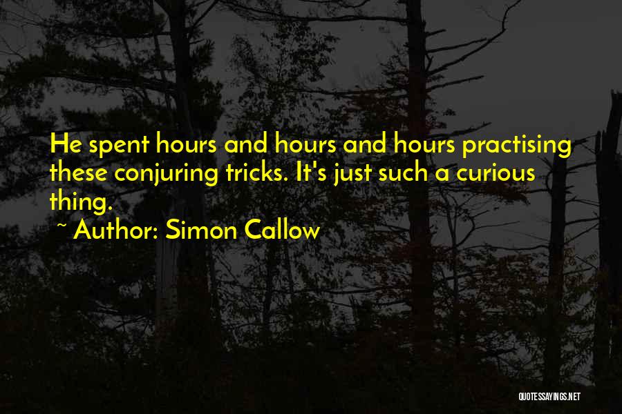 Simon Callow Quotes: He Spent Hours And Hours And Hours Practising These Conjuring Tricks. It's Just Such A Curious Thing.