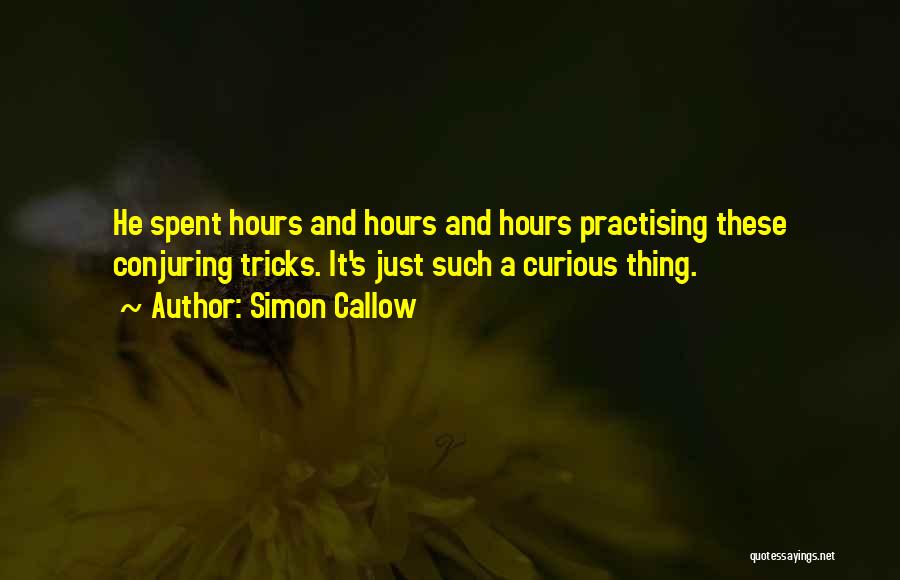 Simon Callow Quotes: He Spent Hours And Hours And Hours Practising These Conjuring Tricks. It's Just Such A Curious Thing.