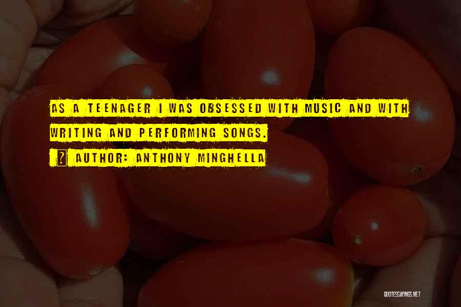 Anthony Minghella Quotes: As A Teenager I Was Obsessed With Music And With Writing And Performing Songs.