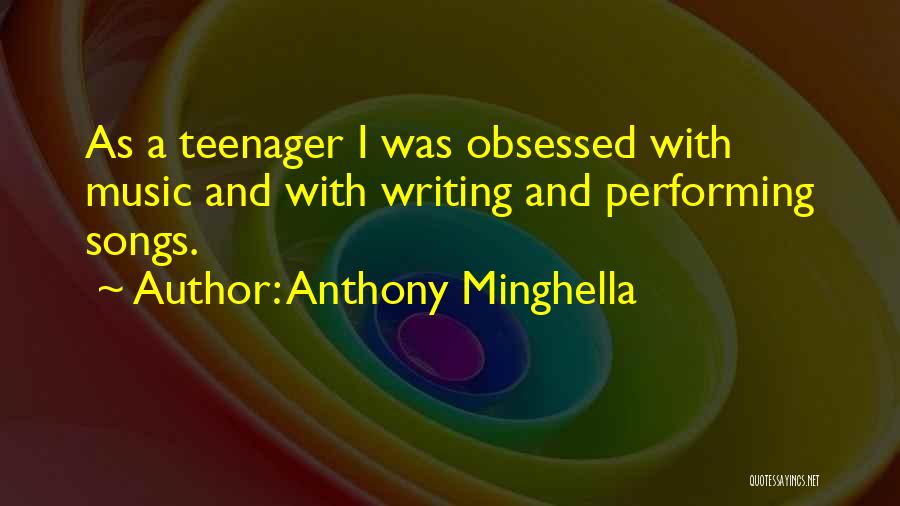 Anthony Minghella Quotes: As A Teenager I Was Obsessed With Music And With Writing And Performing Songs.