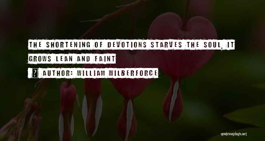 William Wilberforce Quotes: The Shortening Of Devotions Starves The Soul, It Grows Lean And Faint