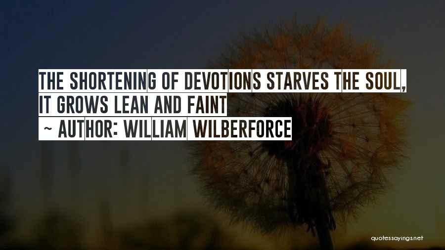 William Wilberforce Quotes: The Shortening Of Devotions Starves The Soul, It Grows Lean And Faint