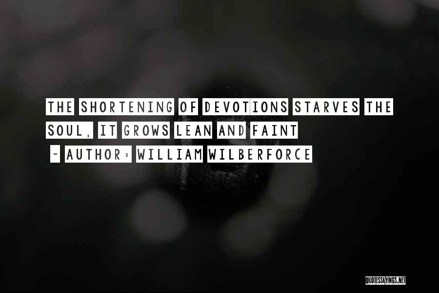 William Wilberforce Quotes: The Shortening Of Devotions Starves The Soul, It Grows Lean And Faint