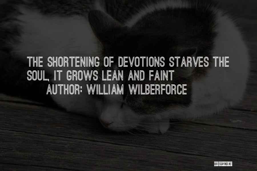 William Wilberforce Quotes: The Shortening Of Devotions Starves The Soul, It Grows Lean And Faint