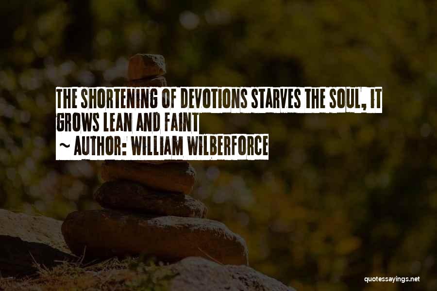 William Wilberforce Quotes: The Shortening Of Devotions Starves The Soul, It Grows Lean And Faint