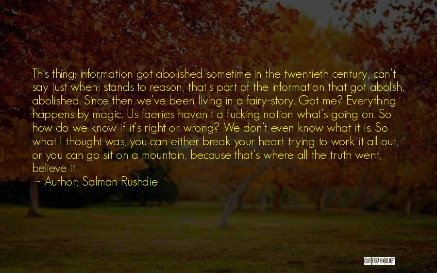 Salman Rushdie Quotes: This Thing: Information Got Abolished Sometime In The Twentieth Century, Can't Say Just When; Stands To Reason, That's Part Of