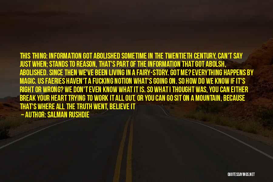 Salman Rushdie Quotes: This Thing: Information Got Abolished Sometime In The Twentieth Century, Can't Say Just When; Stands To Reason, That's Part Of