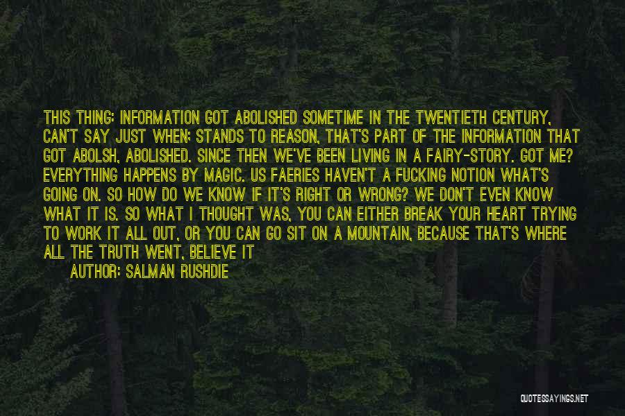 Salman Rushdie Quotes: This Thing: Information Got Abolished Sometime In The Twentieth Century, Can't Say Just When; Stands To Reason, That's Part Of