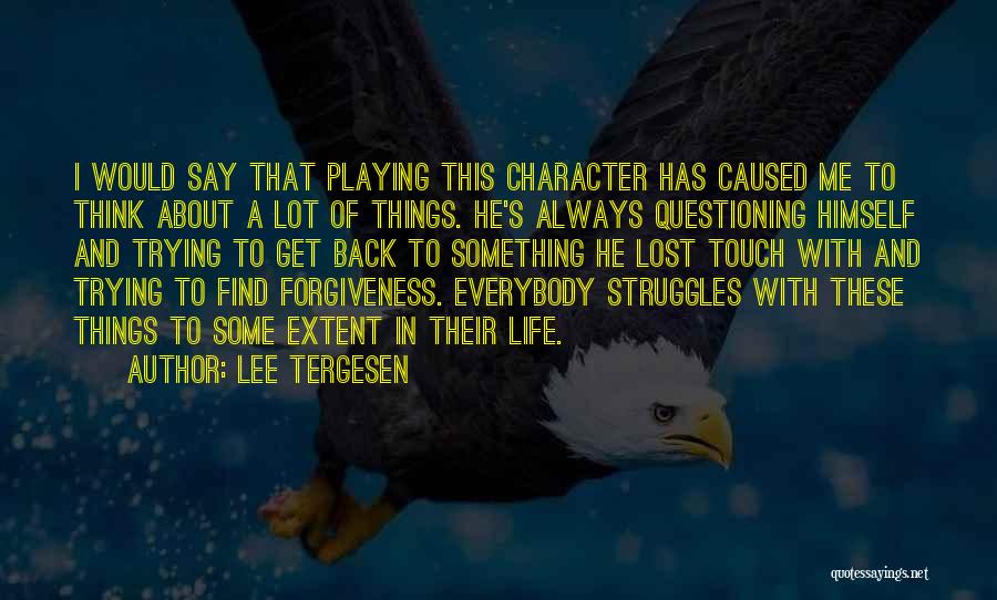 Lee Tergesen Quotes: I Would Say That Playing This Character Has Caused Me To Think About A Lot Of Things. He's Always Questioning