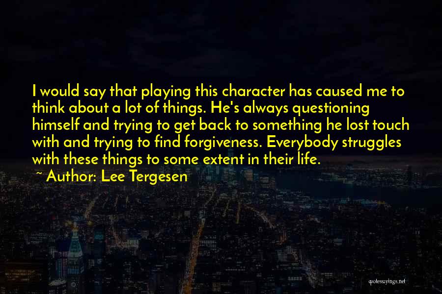 Lee Tergesen Quotes: I Would Say That Playing This Character Has Caused Me To Think About A Lot Of Things. He's Always Questioning