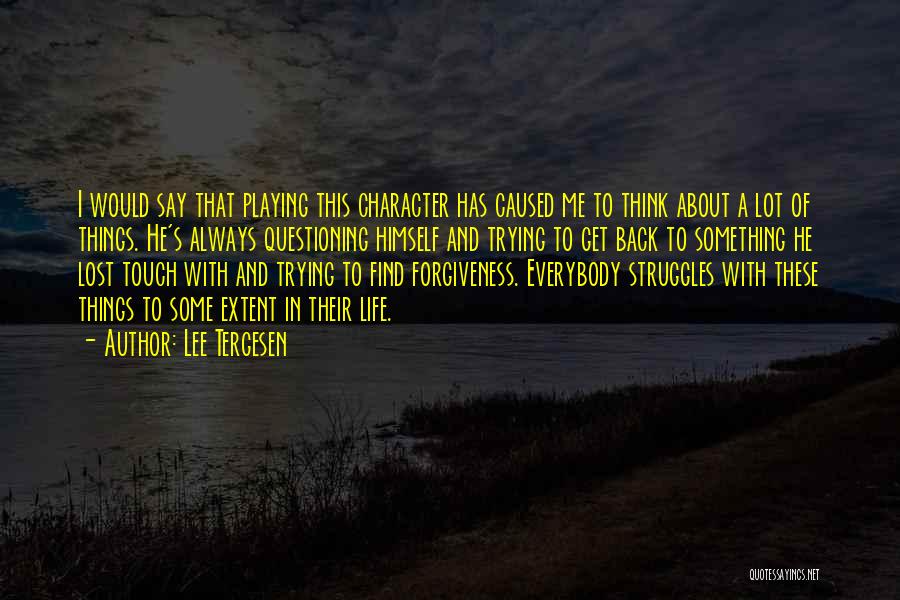 Lee Tergesen Quotes: I Would Say That Playing This Character Has Caused Me To Think About A Lot Of Things. He's Always Questioning