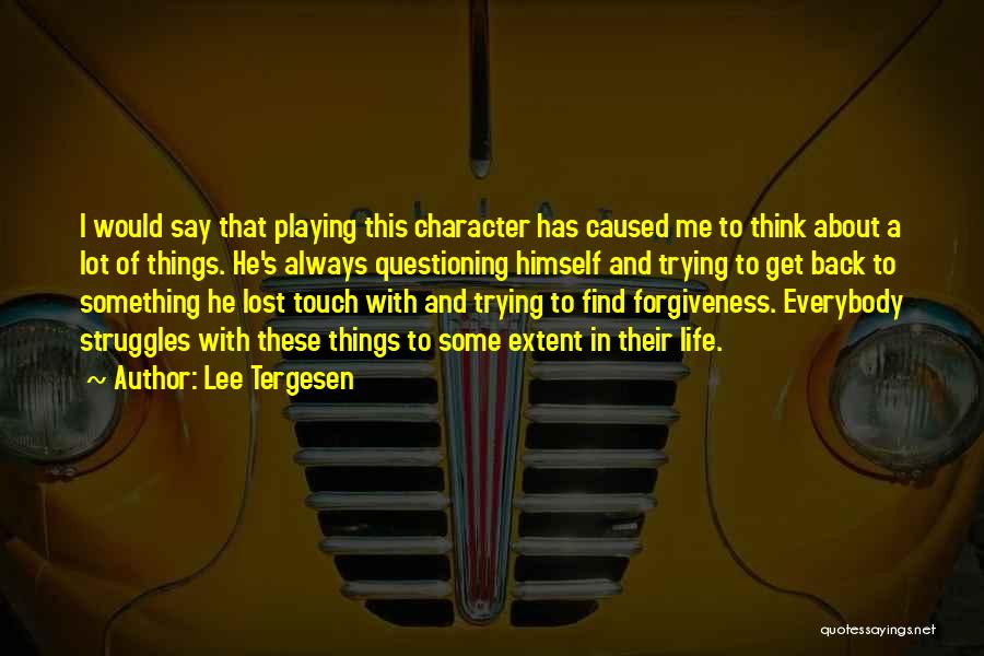 Lee Tergesen Quotes: I Would Say That Playing This Character Has Caused Me To Think About A Lot Of Things. He's Always Questioning