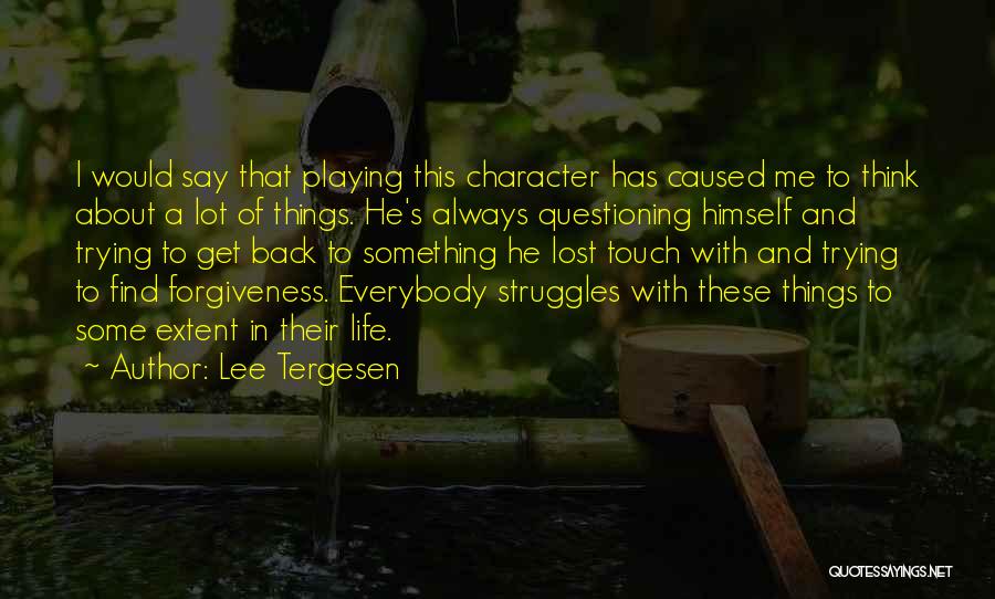 Lee Tergesen Quotes: I Would Say That Playing This Character Has Caused Me To Think About A Lot Of Things. He's Always Questioning