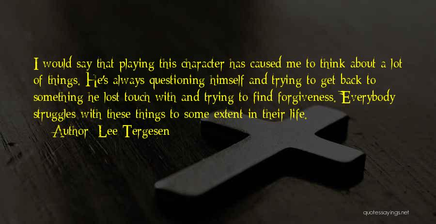 Lee Tergesen Quotes: I Would Say That Playing This Character Has Caused Me To Think About A Lot Of Things. He's Always Questioning