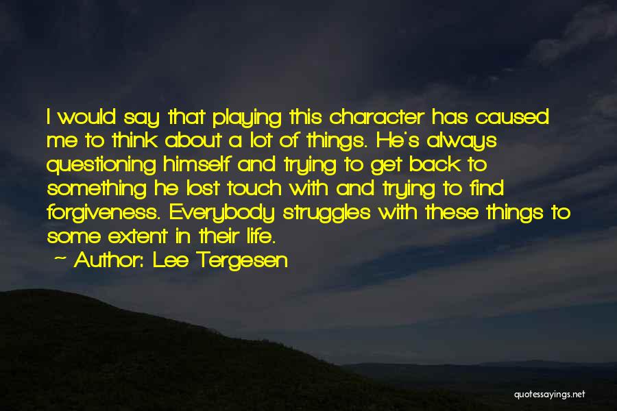 Lee Tergesen Quotes: I Would Say That Playing This Character Has Caused Me To Think About A Lot Of Things. He's Always Questioning