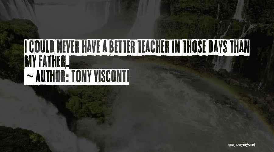 Tony Visconti Quotes: I Could Never Have A Better Teacher In Those Days Than My Father.