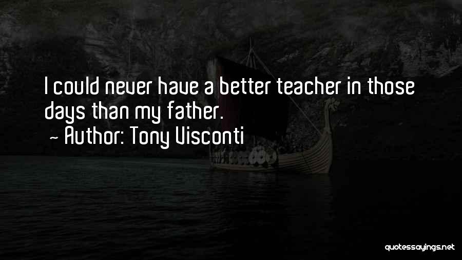 Tony Visconti Quotes: I Could Never Have A Better Teacher In Those Days Than My Father.